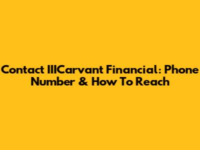 Contact IIICarvant Financial: Phone Number & How To Reach