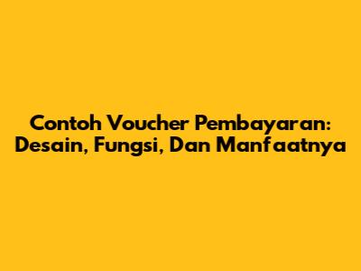 Contoh Voucher Pembayaran: Desain, Fungsi, Dan Manfaatnya