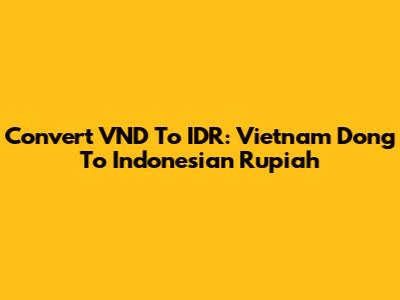 Convert VND To IDR: Vietnam Dong To Indonesian Rupiah