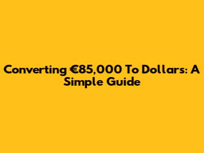 Converting €85,000 To Dollars: A Simple Guide