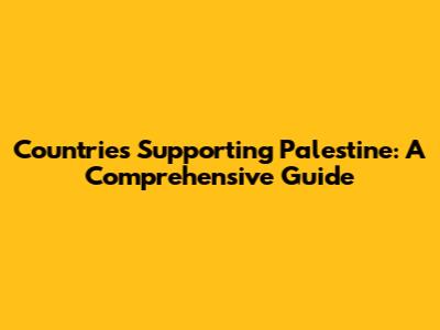 Countries Supporting Palestine: A Comprehensive Guide
