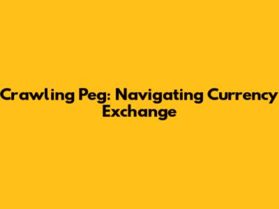 Crawling Peg: Navigating Currency Exchange