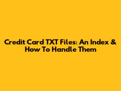 Credit Card TXT Files: An Index & How To Handle Them