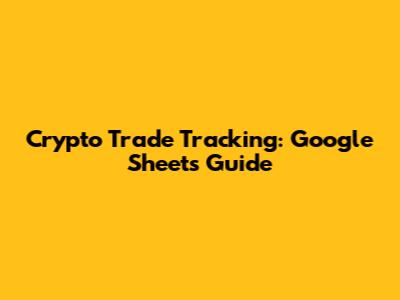 Crypto Trade Tracking: Google Sheets Guide