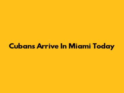 Cubans Arrive In Miami Today