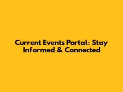 Current Events Portal: Stay Informed & Connected