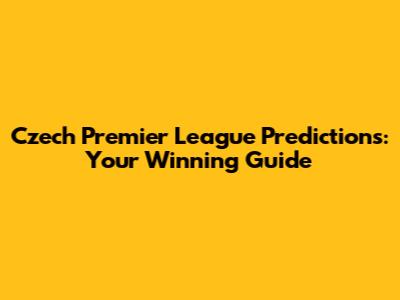 Czech Premier League Predictions: Your Winning Guide