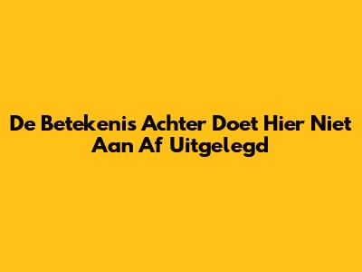 De Betekenis Achter 'Doet Hier Niet Aan Af' Uitgelegd