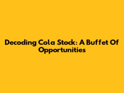 Decoding Cola Stock: A Buffet Of Opportunities