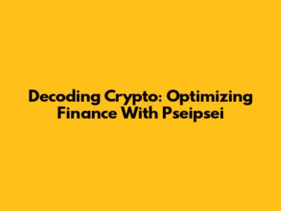 Decoding Crypto: Optimizing Finance With Pseipsei