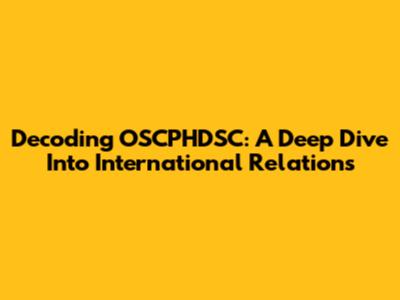 Decoding OSCPHDSC: A Deep Dive Into International Relations