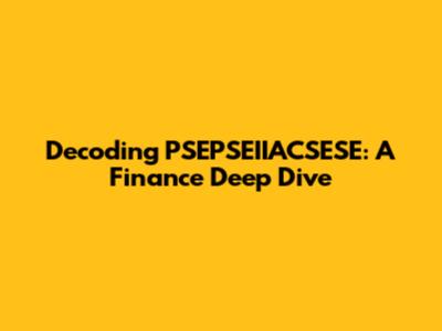 Decoding PSEPSEIIACSESE: A Finance Deep Dive
