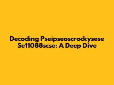 Decoding Pseipseoscrockysese Se11088scse: A Deep Dive