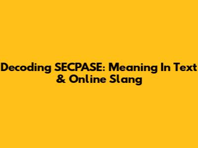 Decoding SECPASE: Meaning In Text & Online Slang