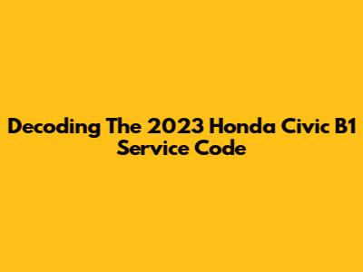 Decoding The 2023 Honda Civic B1 Service Code