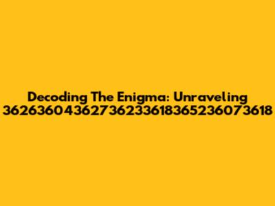 Decoding The Enigma: Unraveling 36263604362736233618365236073618