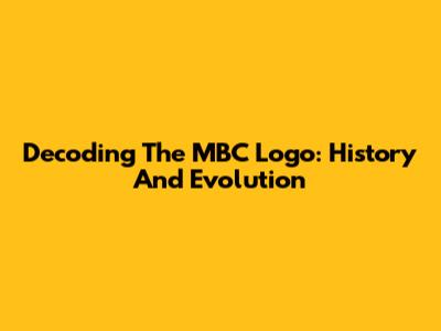 Decoding The MBC Logo: History And Evolution