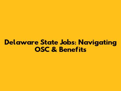 Delaware State Jobs: Navigating OSC & Benefits