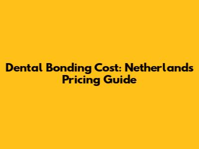 Dental Bonding Cost: Netherlands Pricing Guide