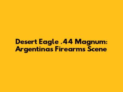 Desert Eagle .44 Magnum: Argentina's Firearms Scene
