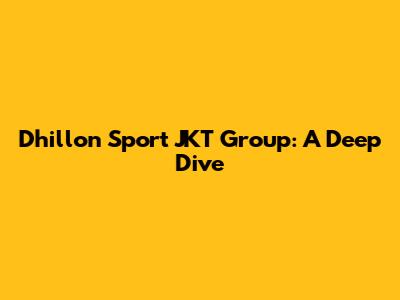 Dhillon Sport JKT Group: A Deep Dive
