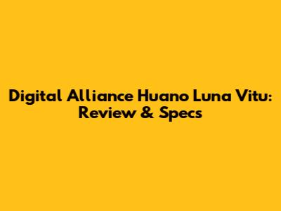 Digital Alliance Huano Luna Vitu: Review & Specs