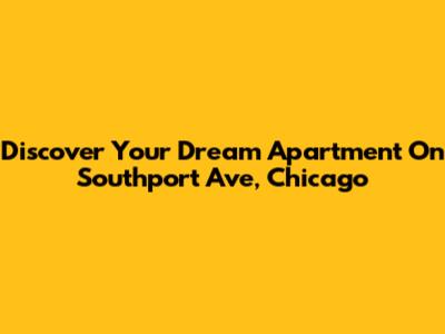 Discover Your Dream Apartment On Southport Ave, Chicago