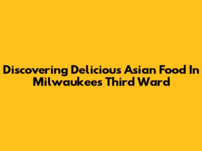 Discovering Delicious Asian Food In Milwaukee's Third Ward