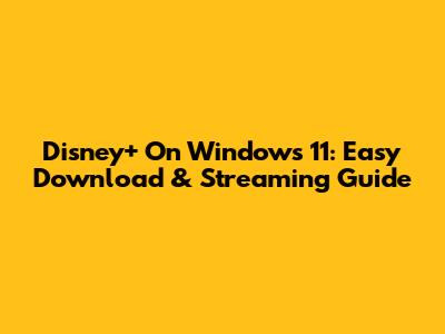 Disney+ On Windows 11: Easy Download & Streaming Guide
