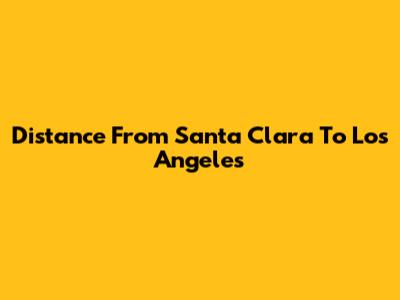 Distance From Santa Clara To Los Angeles