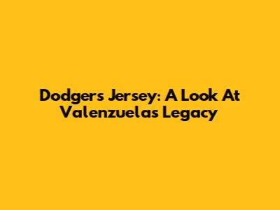 Dodgers Jersey: A Look At Valenzuela's Legacy