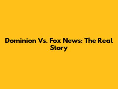 Dominion Vs. Fox News: The Real Story