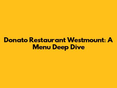 Donato Restaurant Westmount: A Menu Deep Dive