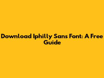 Download Iphilly Sans Font: A Free Guide