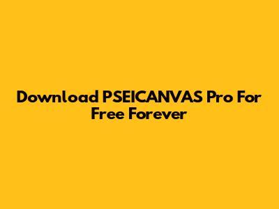 Download PSEICANVAS Pro For Free Forever
