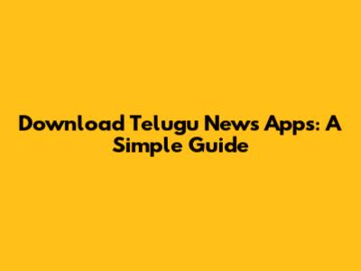 Download Telugu News Apps: A Simple Guide