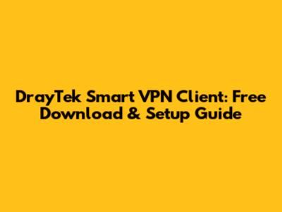 DrayTek Smart VPN Client: Free Download & Setup Guide