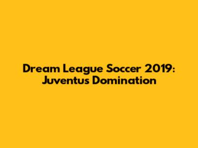 Dream League Soccer 2019: Juventus Domination