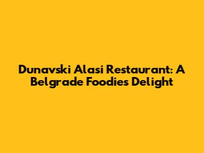 Dunavski Alasi Restaurant: A Belgrade Foodie's Delight