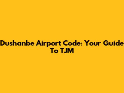 Dushanbe Airport Code: Your Guide To TJM