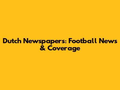 Dutch Newspapers: Football News & Coverage
