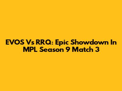 EVOS Vs RRQ: Epic Showdown In MPL Season 9 Match 3
