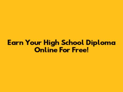Earn Your High School Diploma Online For Free!