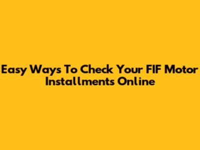 Easy Ways To Check Your FIF Motor Installments Online