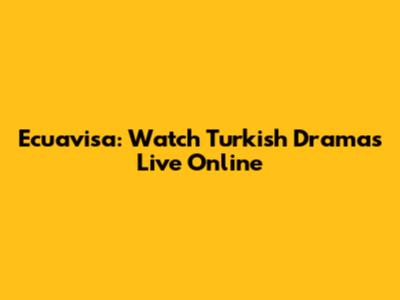 Ecuavisa: Watch Turkish Dramas Live Online