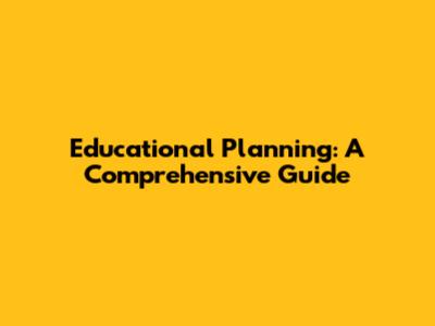 Educational Planning: A Comprehensive Guide