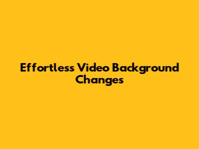 Effortless Video Background Changes