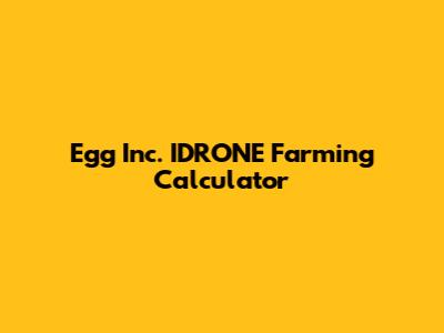 Egg Inc. IDRONE Farming Calculator
