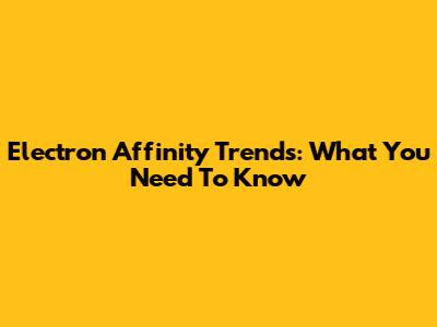Electron Affinity Trends: What You Need To Know