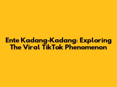 Ente Kadang-Kadang: Exploring The Viral TikTok Phenomenon